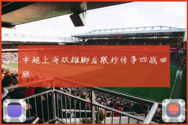 中超上海双雄脚后跟妙传争四战回顾