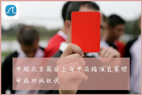 中超北京国安上海申花精准直塞续命成功疯狂夜