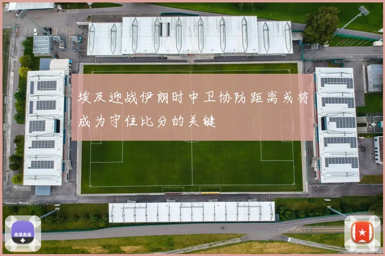埃及迎战伊朗时中卫协防距离或将成为守住比分的关键