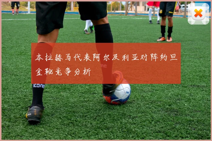 本拉赫马代表阿尔及利亚对阵约旦金靴竞争分析