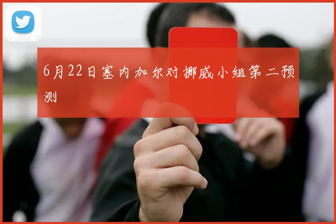 6月22日塞内加尔对挪威小组第二预测