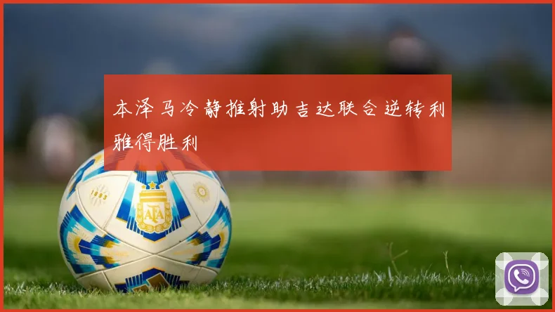 本泽马冷静推射助吉达联合逆转利雅得胜利