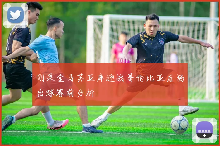 刚果金马苏亚库迎战哥伦比亚后场出球赛前分析