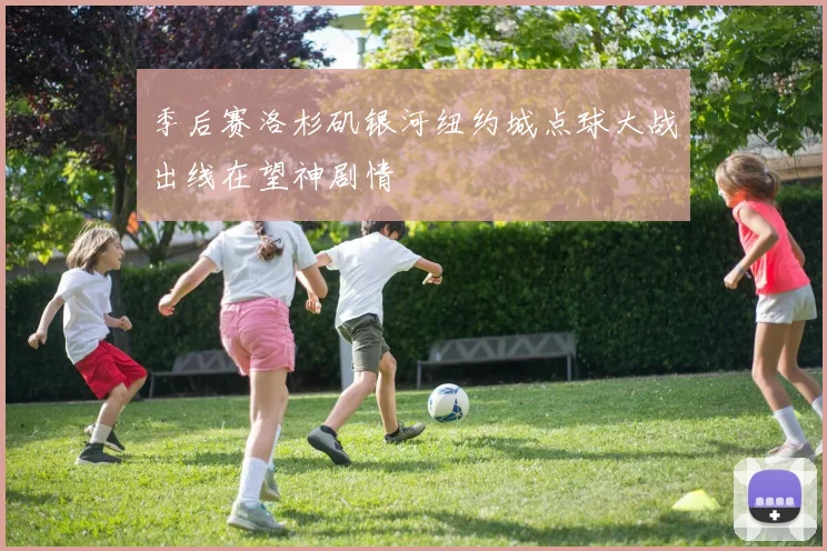 季后赛洛杉矶银河纽约城点球大战出线在望神剧情